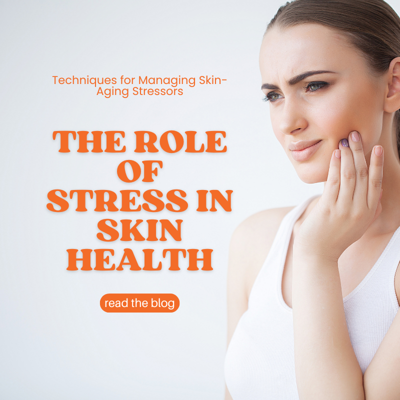 The Role of Stress in Skin Health: Techniques for Managing Skin-Aging Stressors